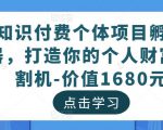 知识付费个体项目孵化器,打造你的个人财富收割机-价值1680元-瀚海资源库