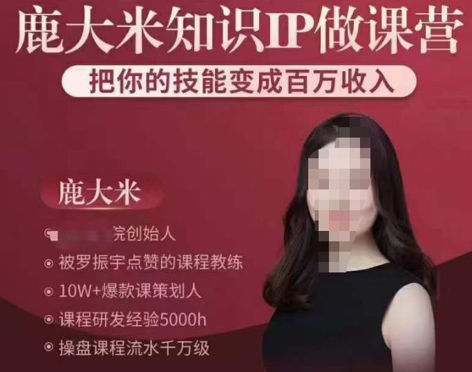 鹿大米知识IP做课营，把你的技能变成百万收入，陪你打出磨人生第费付门一课！-瀚海资源库