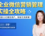 企业微信营销管理实操全攻略,链接11亿微信用户,轻松引流获客!-瀚海资源库