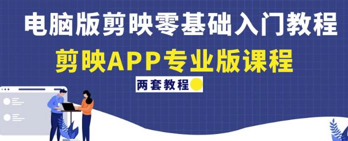 电脑版剪映零基础入门教程+剪映APP专业版课程（两套教程）-瀚海资源库