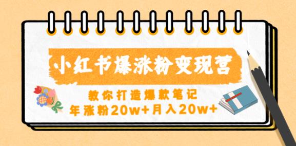 小红书爆涨粉变现营，教你打造爆款笔记，年涨粉20w+月入20w-瀚海资源库