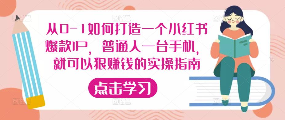 从0-1如何打造一个小红书爆款IP，普通人一台手机，就可以狠赚钱的实操指南-瀚海资源库