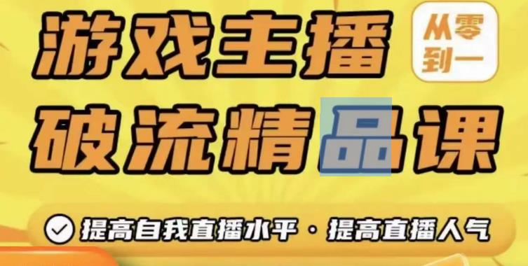 游戏主播破流精品课，从零到一提升直播间人气，提高自我直播水平，提高直播人气-瀚海资源库