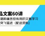 产品文案60讲:一次堪称痛苦但有用的文案学习助你突飞猛进(配送资料)-瀚海资源库