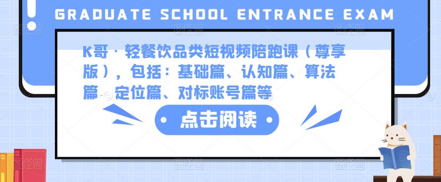 K哥·轻餐饮品类短视频陪跑课（尊享版），包括：基础篇、认知篇、算法篇、定位篇、对标账号篇等-瀚海资源库
