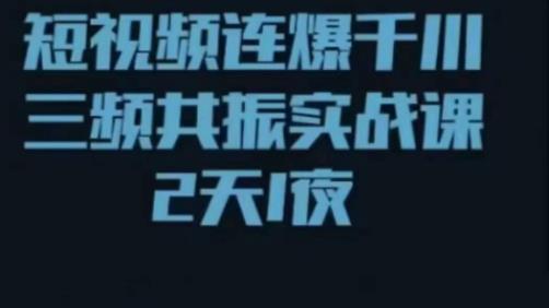 短视频连爆千川三频共振实战课，针对千川如何投放，视频如何打爆专门讲解-瀚海资源库
