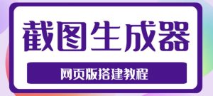 2023最新在线截图生成器源码+搭建视频教程，支持电脑和手机端在线制作生成-瀚海资源库
