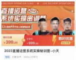 小天·2023直播运营系统实操秘训营，从实战启动到转正价，现场实操详细拆解启动案例-瀚海资源库