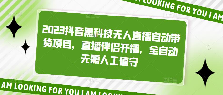 2023抖音黑科技无人直播自动带货项目，直播伴侣开播，全自动无需人工值守-瀚海资源库