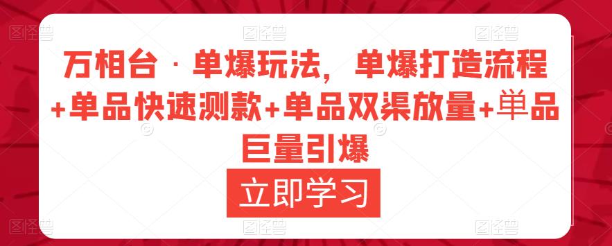 万相台·单爆玩法，单爆打造流程+单品快速测款+单品双渠放量+単品巨量引爆-瀚海资源库
