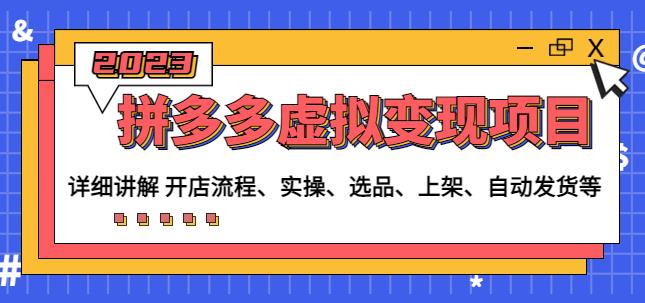 程哥拼多多虚拟变现项目：讲解开店流程-实操-选品-上架-自动发货等-瀚海资源库