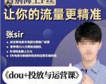 张Sir-dou+投放与运营课，2023年新版，共计52节课，告别海王粉丝，让你的流量更精准-瀚海资源库