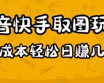 2023抖音快手取图玩法：一个人在家就能做，超简单，0成本日赚几百-瀚海资源库