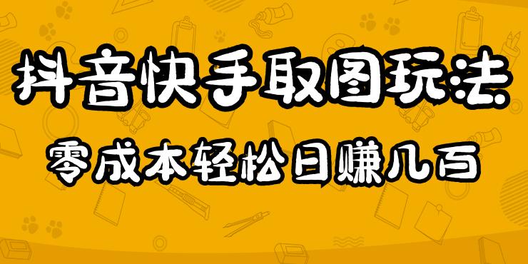 2023抖音快手取图玩法：一个人在家就能做，超简单，0成本日赚几百-瀚海资源库