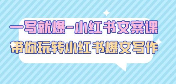 一写就爆-小红书文案课：带你玩转小红收爆文写作（45节课）-瀚海资源库