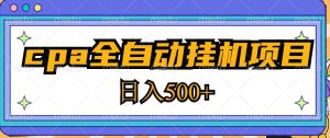2023最新cpa全自动挂机项目，玩法简单，轻松日入500+【教程+软件】-瀚海资源库