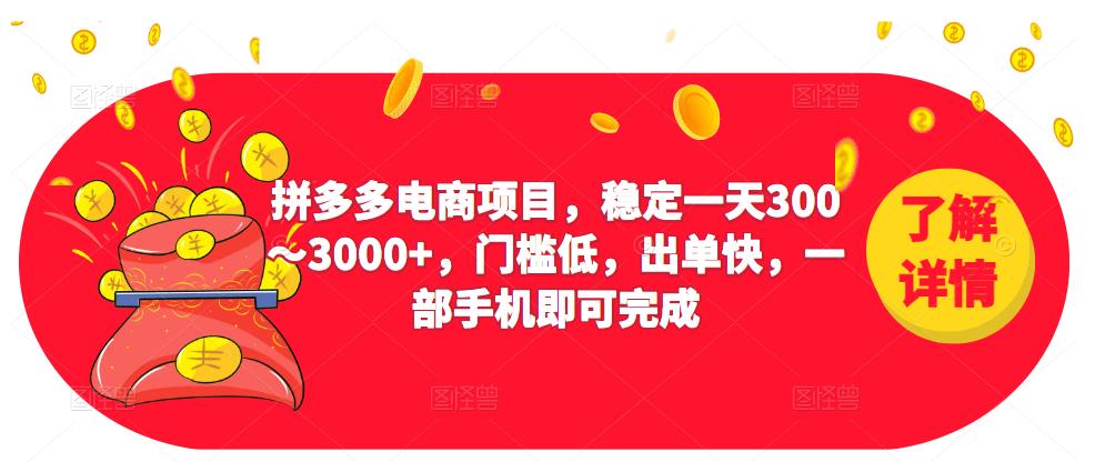 2023拼多多电商项目，稳定一天300～3000+，门槛低，出单快，一部手机即可完成-瀚海资源库
