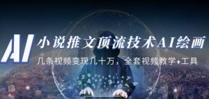 小说推文·顶流技术AI绘画教学：几条视频变现几十万，全套视频教学+工具-瀚海资源库