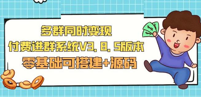 市面卖1288的最新多群同时变现付费进群系统V3.8.5版本(零基础可搭建+源码)-瀚海资源库
