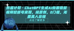 热狐计划·ChatGPT生成Ai绘画做短视频壁纸号变现，纯原创，0门槛，无需真人出镜-瀚海资源库