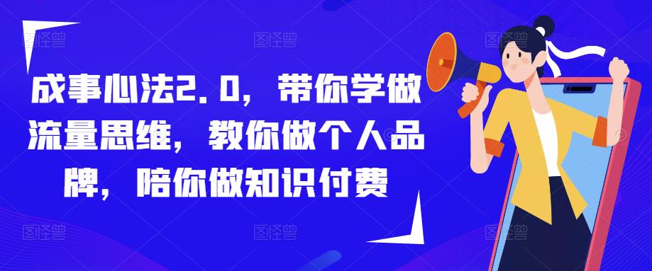 成事心法2.0，带你学做流量思维，教你做个人品牌，陪你做知识付费-瀚海资源库