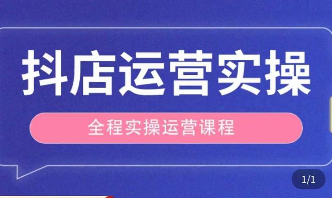 抖店运营全程实操教学课，实体店老板想转型直播带货，想从事直播带货运营，中控，主播行业的小白-瀚海资源库