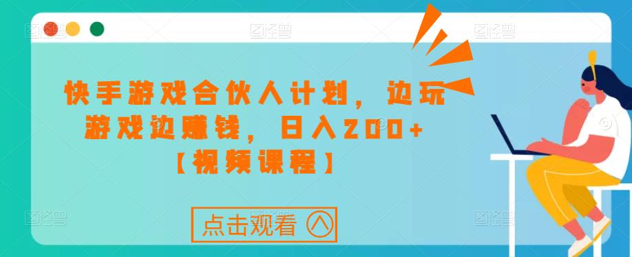 快手游戏合伙人计划项目，边玩游戏边赚钱，日入200+【视频课程】-瀚海资源库