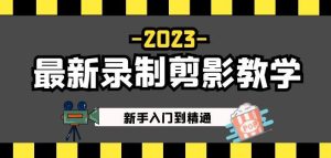 2023最新录制剪影教学课程：新手入门到精通，做短视频运营必看！-瀚海资源库