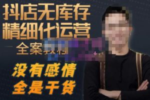 陈南丰·抖店无库存精细化运营，别人玩付费流量通投拉满，我们截他们的流，干倒付费-瀚海资源库
