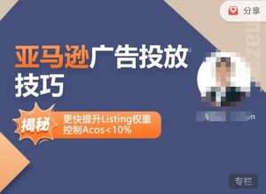 亚马逊广告投放技巧-详解流量底层原理+广告漏斗逻辑,更快提升Listing权重,控制Acos 10%-瀚海资源库