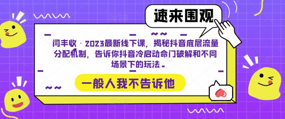 闫丰收·2023最新线下课，揭秘抖音底层流量分配机制，告诉你抖音冷启动命门破解和不同场景下的玩法-瀚海资源库