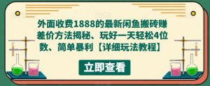 外面收费1888的最新闲鱼搬砖赚差价方法揭秘、玩好一天轻松4位数、简单暴利【详细玩法教程】-瀚海资源库
