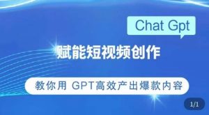 ChatGPT赋能短视频创作课,掌握ChatGPT操作方法,教你用GPT高效产出爆款内容-瀚海资源库