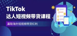 2023最新TikTok达人短视频带货课程，赢取海外短视频带货红利-瀚海资源库