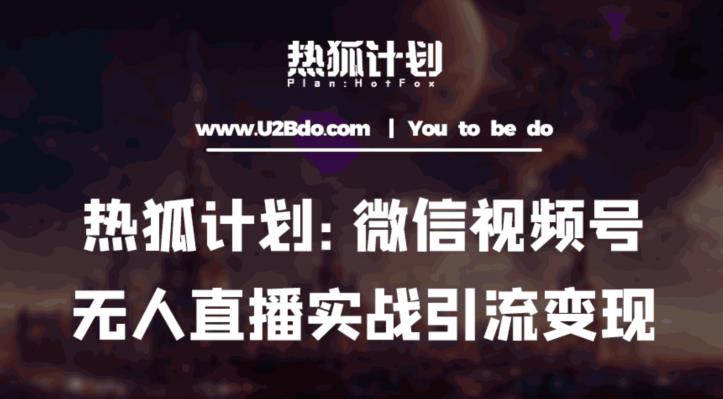 热狐计划：微信视频号鸡哥无人直播新玩法，无人直播撸礼物+引流变现带素材-瀚海资源库