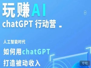 玩赚AI ChatGPT行动营,人工智能时代如何用ChatGPT打造被动收入-瀚海资源库