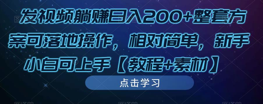发视频躺赚日入200+整套方案可落地操作，相对简单，新手小白可上手【教程+素材】-瀚海资源库