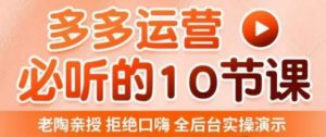 老陶电商·拼多多运营必听10节课,拒绝口嗨,全后台实操演示,花的少,赚得多,爆款更简单-瀚海资源库