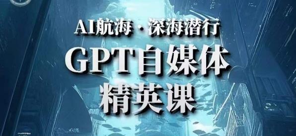 AI航海计划ChatGPT自媒体精英课，快速从入门到进阶（首创调教心流法|实战案例|内容自动化）-瀚海资源库