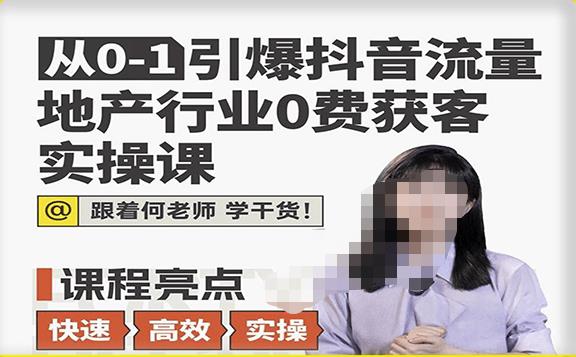 从0-1引爆抖音流量地产行业0费获客实操课，跟着地产人何老师，快速高效实操学干货-瀚海资源库
