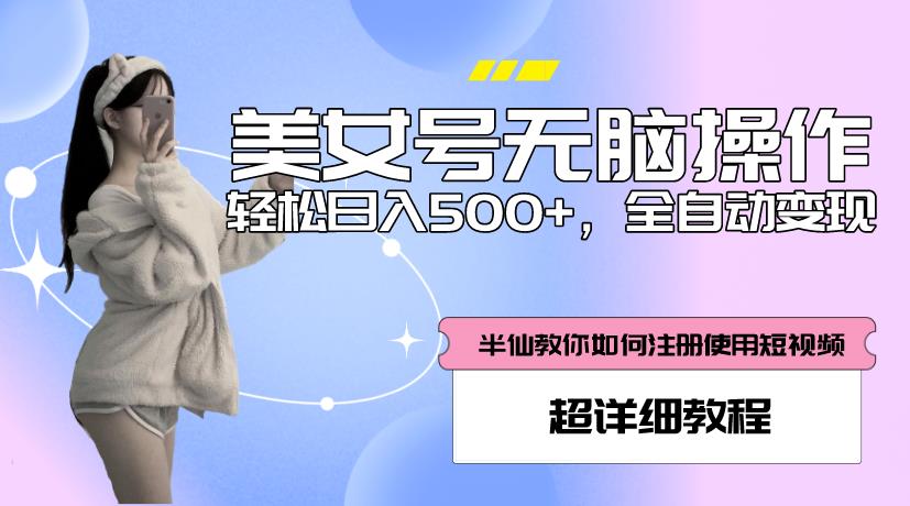 美女号无脑操作，轻松日入500+，全自动变现，超详细教程-瀚海资源库