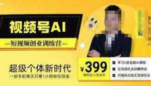 视频号AI短视频创业训练营，超级个体新时代，一部手机每天只需1小时轻松创业-瀚海资源库
