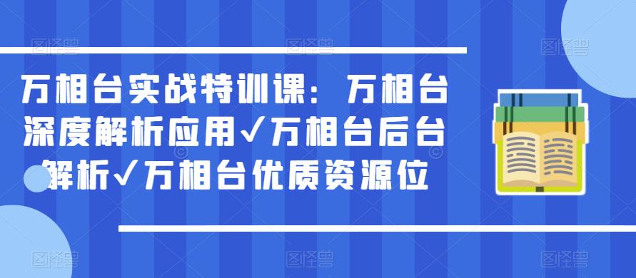 万相台实战特训课：万相台深度解析应用✔万相台后台解析✔万相台优质资源位-瀚海资源库