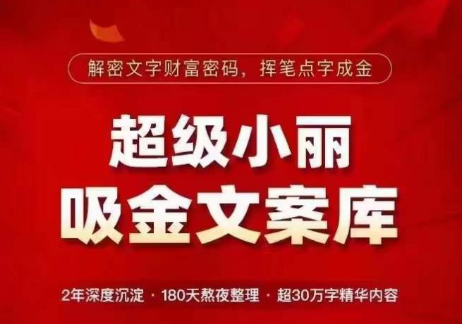 超级小丽·吸金文案库，解密文字财富密码，挥笔点字成金，超30万字精华内容-瀚海资源库