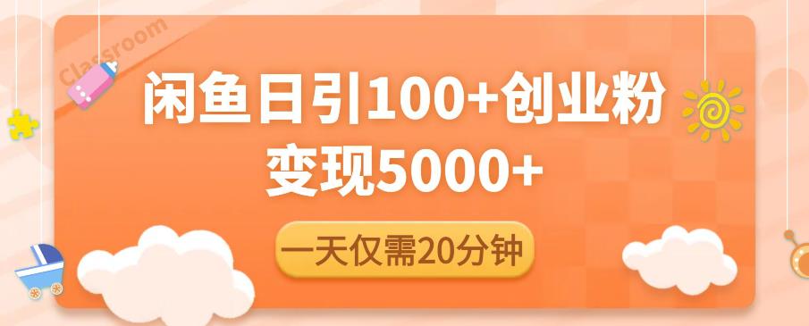 闲鱼引流精准创业粉，每天20分钟，日引流100+，变现5000+-瀚海资源库