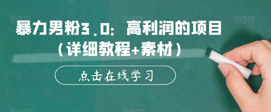 暴力男粉3.0：高利润的项目（详细教程+素材）【揭秘】-瀚海资源库