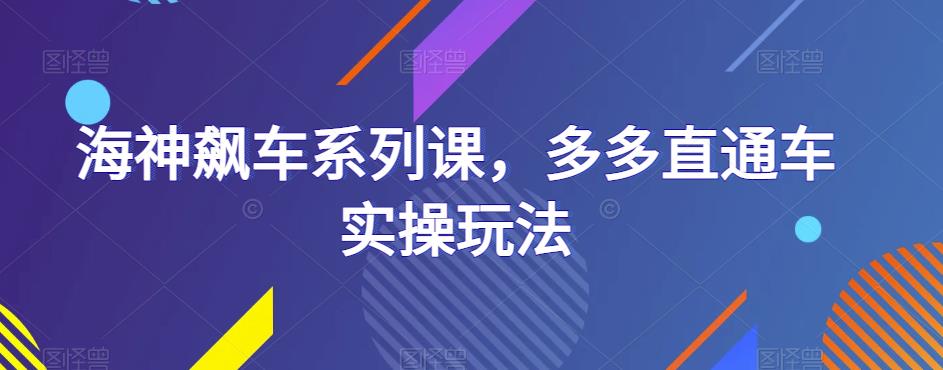 海神飙车系列课，多多直通车实操玩法-瀚海资源库