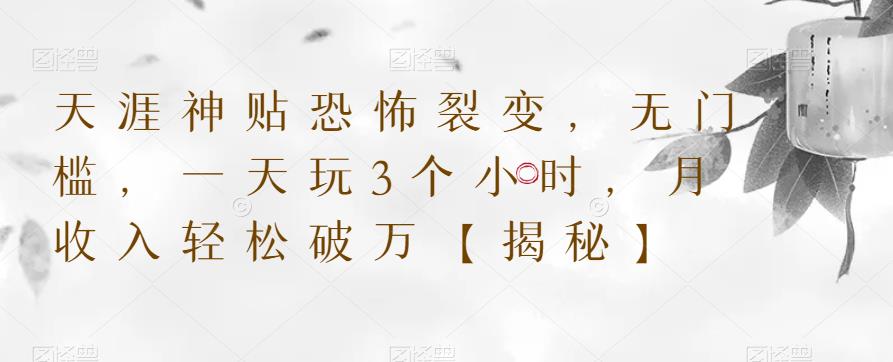 天涯神贴恐怖裂变，无门槛，一天玩3个小时，月收入轻松破万【揭秘】-瀚海资源库