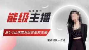 猴帝家的主播课，能级主播成长，从0-1让你成为运营型的主播-瀚海资源库