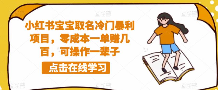 小红书宝宝取名冷门暴利项目，零成本一单赚几百，可操作一辈子-瀚海资源库